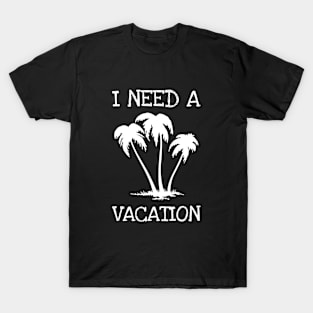 I Need A Vacation T-Shirt